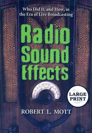 Radio Sound Effects: Who Did It, and How, in the Era of Live Broadcasting de Robert L. Mott