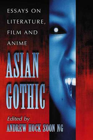 Asian Gothic: Essays on Literature, Film and Anime de Andrew Hock Soon Ng