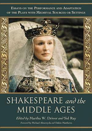 Shakespeare and the Middle Ages: Essays on the Performance and Adaptation of the Plays with Medieval Sources or Settings de Michael Almereyda