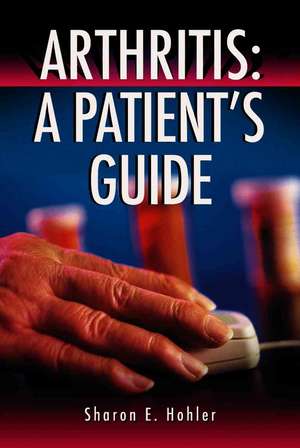 Arthritis: A Patients Guide de Sharon E. Hohler