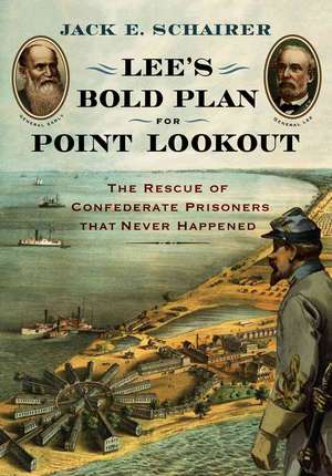 Lee's Bold Plan for Point Lookout: The Rescue of Confederate Prisoners That Never Happened de Jack E. Schairer