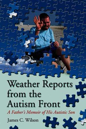 Weather Reports from the Autism Front: A Father's Memoir of His Autistic Son de James C. Wilson