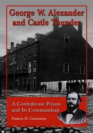 George W. Alexander and Castle Thunder: A Confederate Prison and It's Commandant de Frances H. Casstevens