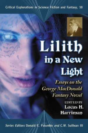 Lilith in a New Light: Essays on the George Macdonald Fantasy Novel de Lucas H. Harriman