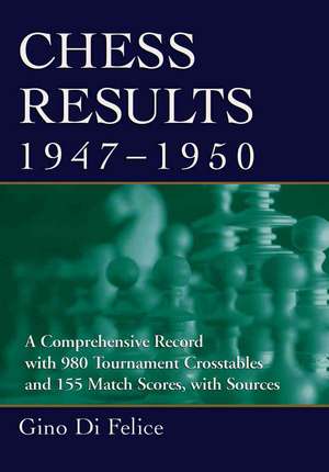 Chess Results, 1947-1950: A Comprehensive Record With 980 Tournament Crosstables and 155 Match Scores de Gino Di Felice