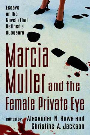 Marcia Muller and the Female Private Eye: Essays on the Novels That Defined a Subgenre de Alexander N. Howe