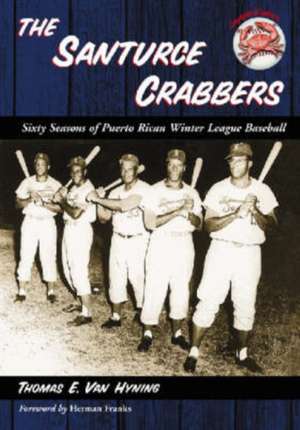 The Santurce Crabbers: Sixty Seasons of Puerto Rican Winter League Baseball de Thomas E. Van Hyning