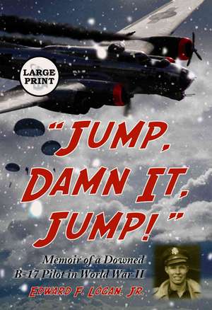 Jump, Damn It, Jump!: Memoir of a Downed B-17 Pilot in World War II de Jr. Logan, Edward F.