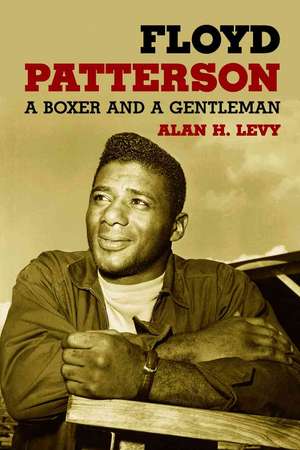 Floyd Patterson: A Boxer and a Gentleman de Alan H. Levy