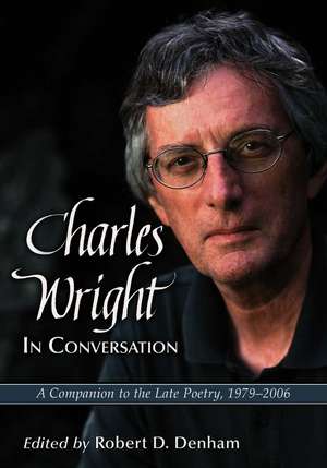 Charles Wright In Conversation: Interviews, 1979-2006 de Robert D. Denham