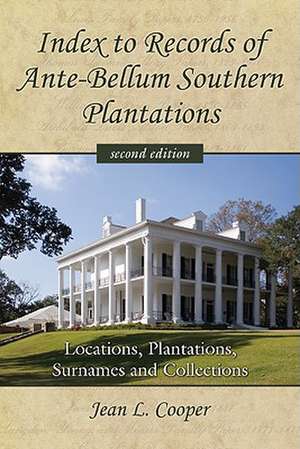 Index to Records of Ante-Bellum Southern Plantations: Locations, Plantations, Surnames and Collections de Jean L. Cooper