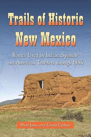 Trails of Historic New Mexico: Routes Used by Indian, Spanish and American Travelers Through 1886 de Hunt Janin