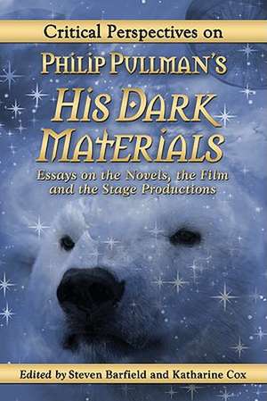 Critical Perspectives on Philip Pullman's His Dark Materials: Essays on the Novels, the Film and the Stage Productions de Steven Barfield