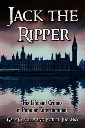 Jack the Ripper: His Life and Crimes in Popular Entertainment de Gary Coville