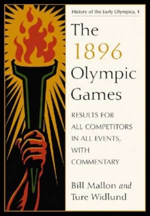 The 1896 Olympic Games: Results for All Competitors in All Events, with Commentary de Bill Mallon