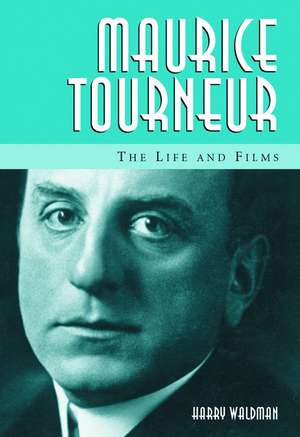 Maurice Tourneur: The Life and Films de Harry Waldman