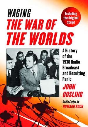 Waging the War of the Worlds: A History of the 1938 Radio Broadcast and Resulting Panic, Including the Original Script de John Gosling