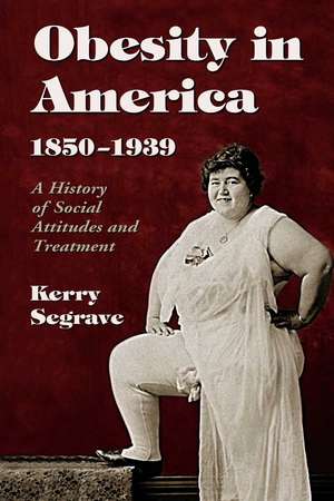 Obesity in America, 1850-1939: A History of Social Attitudes and Treatment de Kerry Segrave