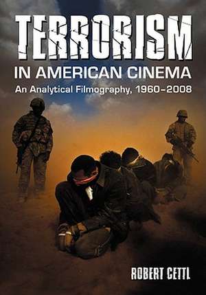 Terrorism in American Cinema: An Analytical Filmography, 1960-2008 de Robert Cettl