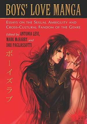 Boys' Love Manga: Essays on the Sexual Ambiguity and Cross-Cultural Fandom of the Genre de Antonia Levi