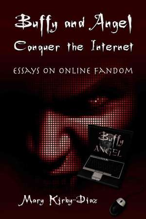 Buffy and Angel Conquer the Internet: Essays on Online Fandom de Mary Kirby-Diaz