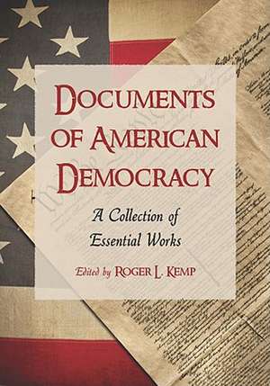 Documents of American Democracy: A Collection of Essential Works de Roger L. Kemp