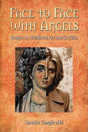 Face to Face with Angels: Images in Medieval Art and in Film de Sandra Gorgievski