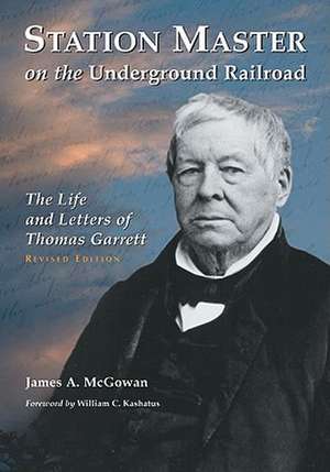 Station Master on the Underground Railroad: The Life and Letters of Thomas Garrett de James A. McGowan