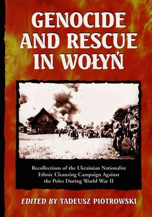 Genocide and Rescue in Wolyn: Recollections of the Ukrainian Nationalist Ethnic Cleansing Campaign Against the Poles During World War II de Tadeusz Piotrowski