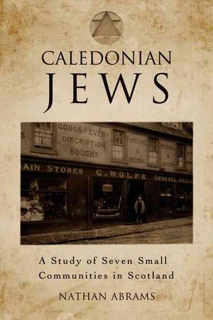 Caledonian Jews: A Study of Seven Small Communities in Scotland de Nathan Abrams