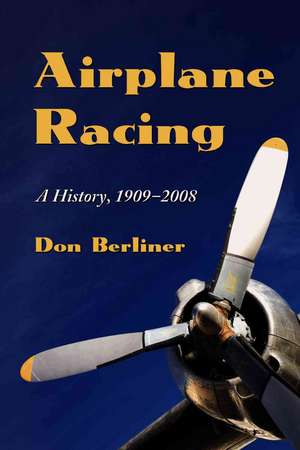 Airplane Racing: A History, 1909-2008 de Don Berliner