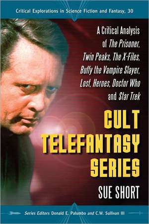 Cult Telefantasy Series: A Critical Analysis of the Prisoner, Twin Peaks, the X-Files, Buffy the Vampire Slayer, Lost, Heroes, Doctor Who and S de Sue Short