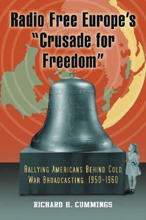 Radio Free Europe's Crusade for Freedom: Rallying Americans Behind Cold War Broadcasting, 1950-1960 de Richard H. Cummings