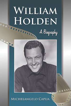 William Holden: A Biography de Michelangelo Capua