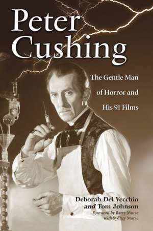 Peter Cushing: The Gentle Man of Horror and His 91 Films de Deborah Del Vecchio