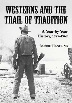 Westerns and the Trail of Tradition: A Year-by-year History, 1929-1962 de Barrie Hanfling