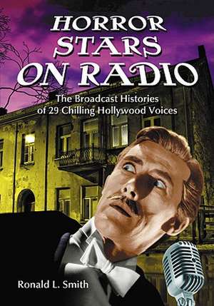 Horror Stars on Radio: The Broadcast Histories of 29 Chilling Hollywood Voices de Ronald L. Smith