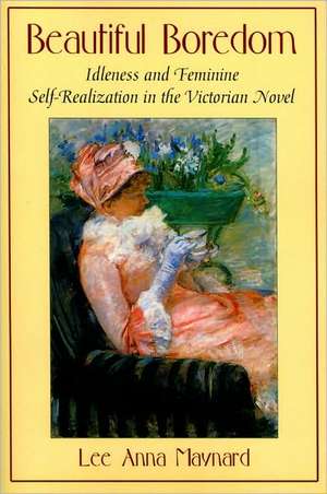 Beautiful Boredom: Idleness and Feminine Self-Realization in the Victorian Novel de Lee Anna Maynard