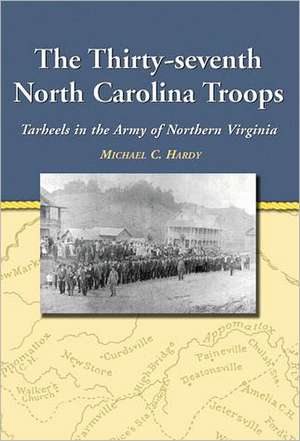 The Thirty-Seventh North Carolina Troops: Tar Heels in the Army of Northern Virginia de Michael C. Hardy