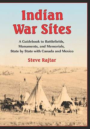 Indian War Sites: A Guidebook to Battlefields, Monuments, and Memorials, State by State with Canada and Mexico de Steve Rajtar