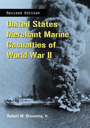 United States Merchant Marine Casualties of World War II, Revised Edition de Robert M. Jr. Browning