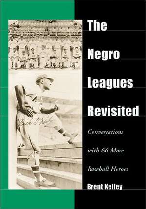 The Negro Leagues Revisited: Conversations with 66 More Baseball Heroes de Brent Kelley