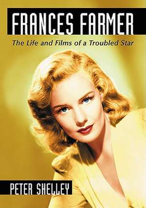 Frances Farmer: The Life and Films of a Troubled Star de Peter Shelley