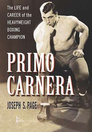 Primo Carnera: The Life and Career of the Heavyweight Boxing Champion de Joseph S. Page