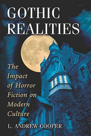 Gothic Realities: The Impact of Horror Fiction on Modern Culture de L. Andrew Cooper