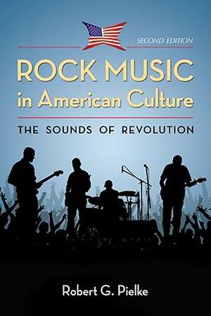 Rock Music in American Culture: The Sounds of Revolution de Robert G. Pielke