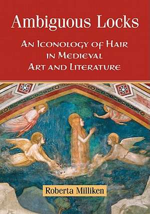 Ambiguous Locks: An Iconology of Hair in Medieval Art and Literature de Roberta Milliken