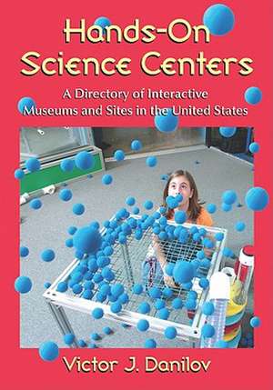 Hands-On Science Centers: A Directory of Interactive Museums and Sites in the United States de Victor J. Danilov