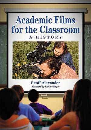 Academic Films for the Classroom: A History de Geoff Alexander