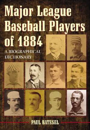 Major League Baseball Players of 1884: A Biographical Dictionary de Paul Batesel